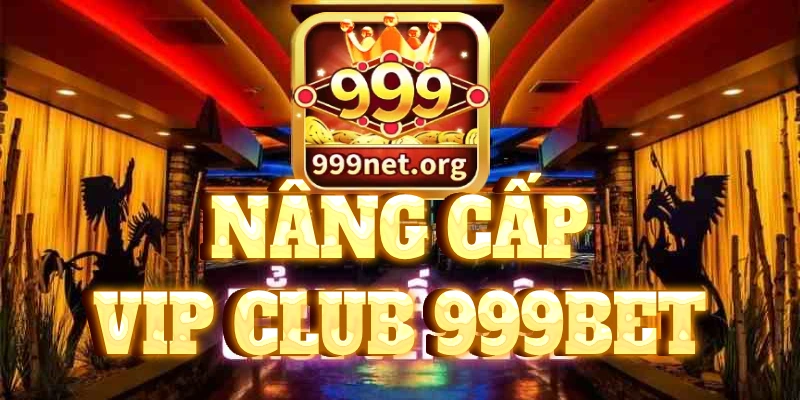 nâng cấp vip club 999bet